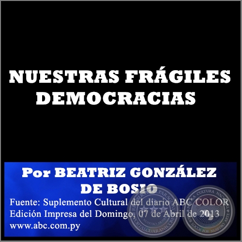 NUESTRAS FRÁGILES DEMOCRACIAS - Por BEATRIZ GONZÁLEZ DE BOSIO - Domingo, 07 de Abril de 2013
